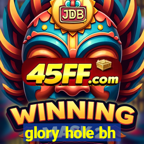 glory hole bh